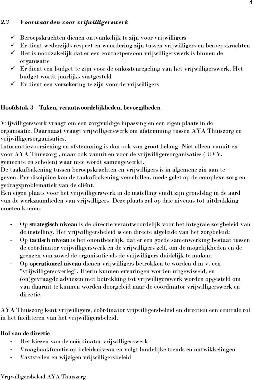 Het budget wordt jaarlijks vastgesteld Er dient een verzekering te zijn voor de vrijwilligers Hoofdstuk 3 Taken, verantwoordelijkheden, bevoegdheden Vrijwilligerswerk vraagt om een zorgvuldige