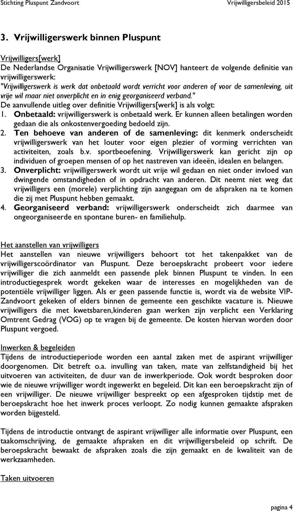 " De aanvullende uitleg over definitie Vrijwilligers[werk] is als volgt: 1. Onbetaald: vrijwilligerswerk is onbetaald werk.