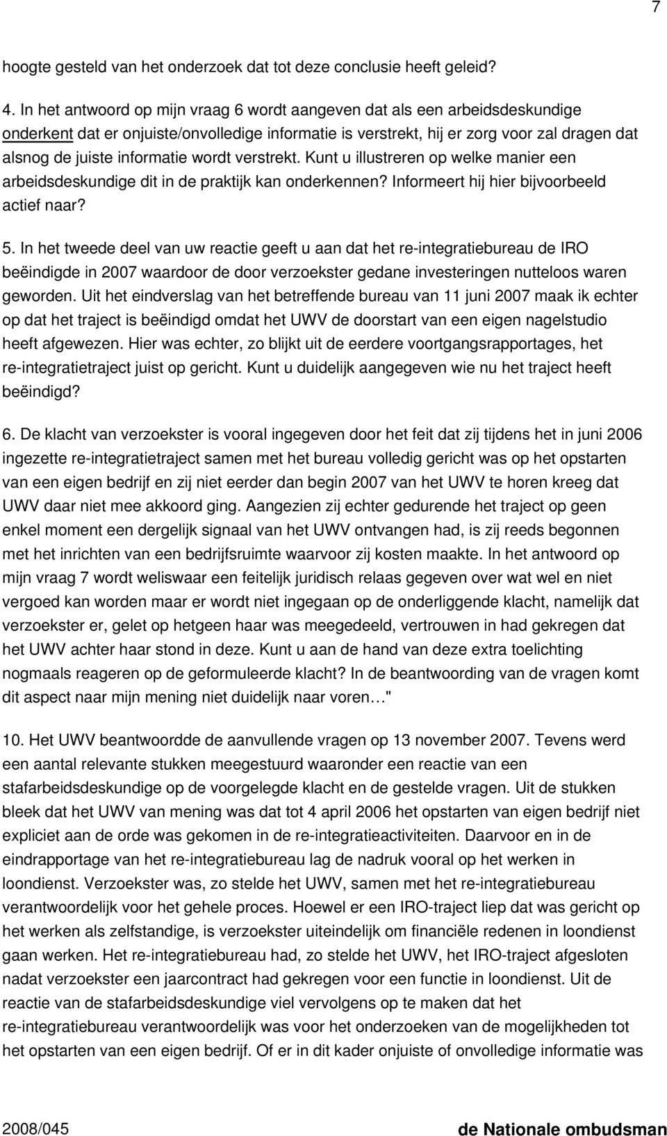 wordt verstrekt. Kunt u illustreren op welke manier een arbeidsdeskundige dit in de praktijk kan onderkennen? Informeert hij hier bijvoorbeeld actief naar? 5.