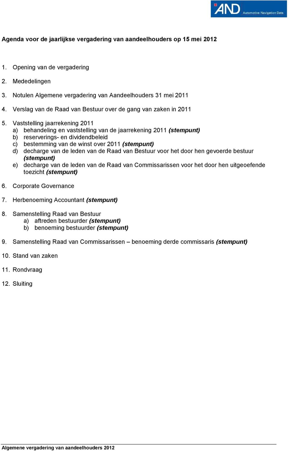 Vaststelling jaarrekening 2011 a) behandeling en vaststelling van de jaarrekening 2011 (stempunt) b) reserverings- en dividendbeleid c) bestemming van de winst over 2011 (stempunt) d) decharge van de