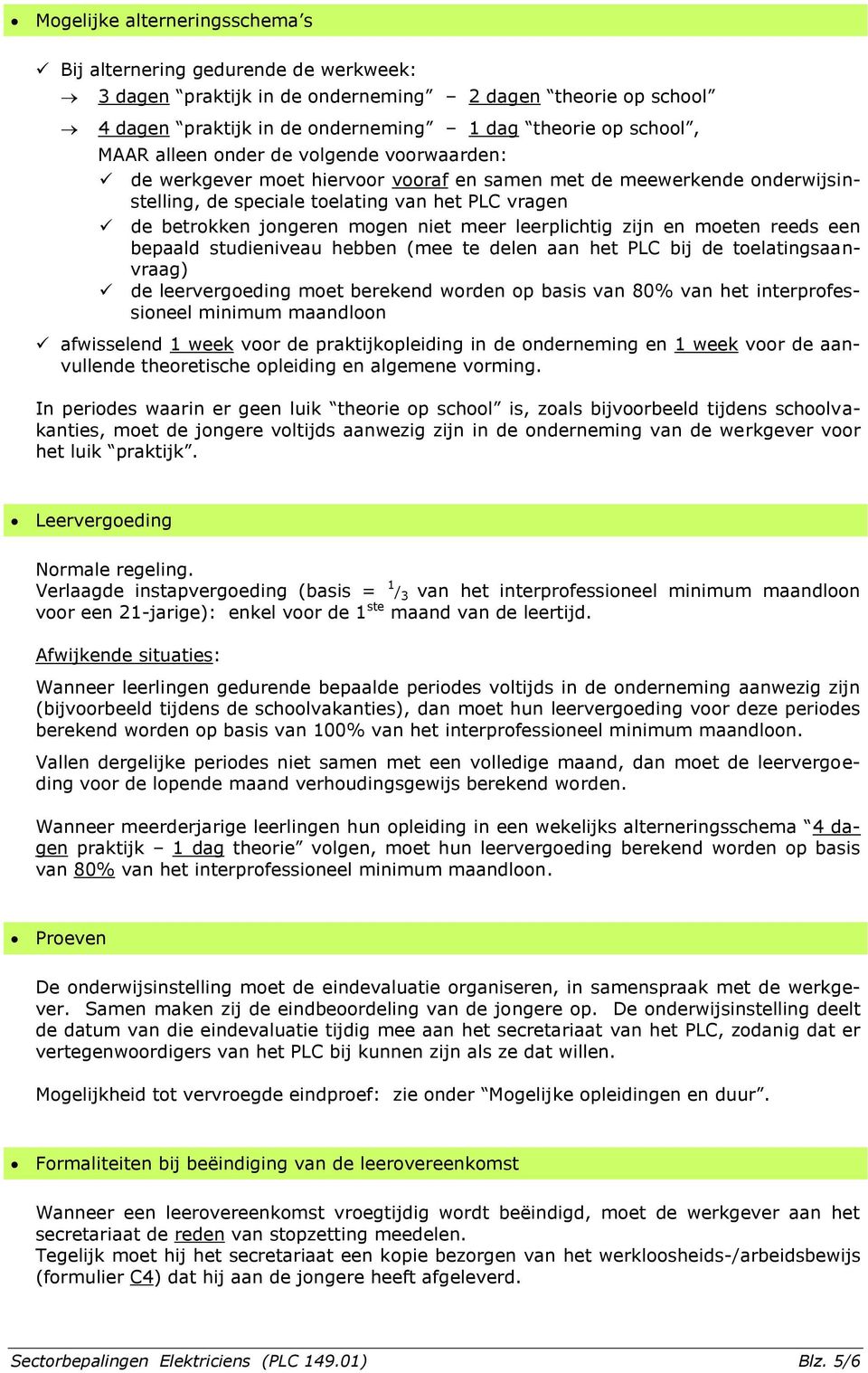 leerplichtig zijn en moeten reeds een bepaald studieniveau hebben (mee te delen aan het PLC bij de toelatingsaanvraag) de leervergoeding moet berekend worden op basis van 80% van het