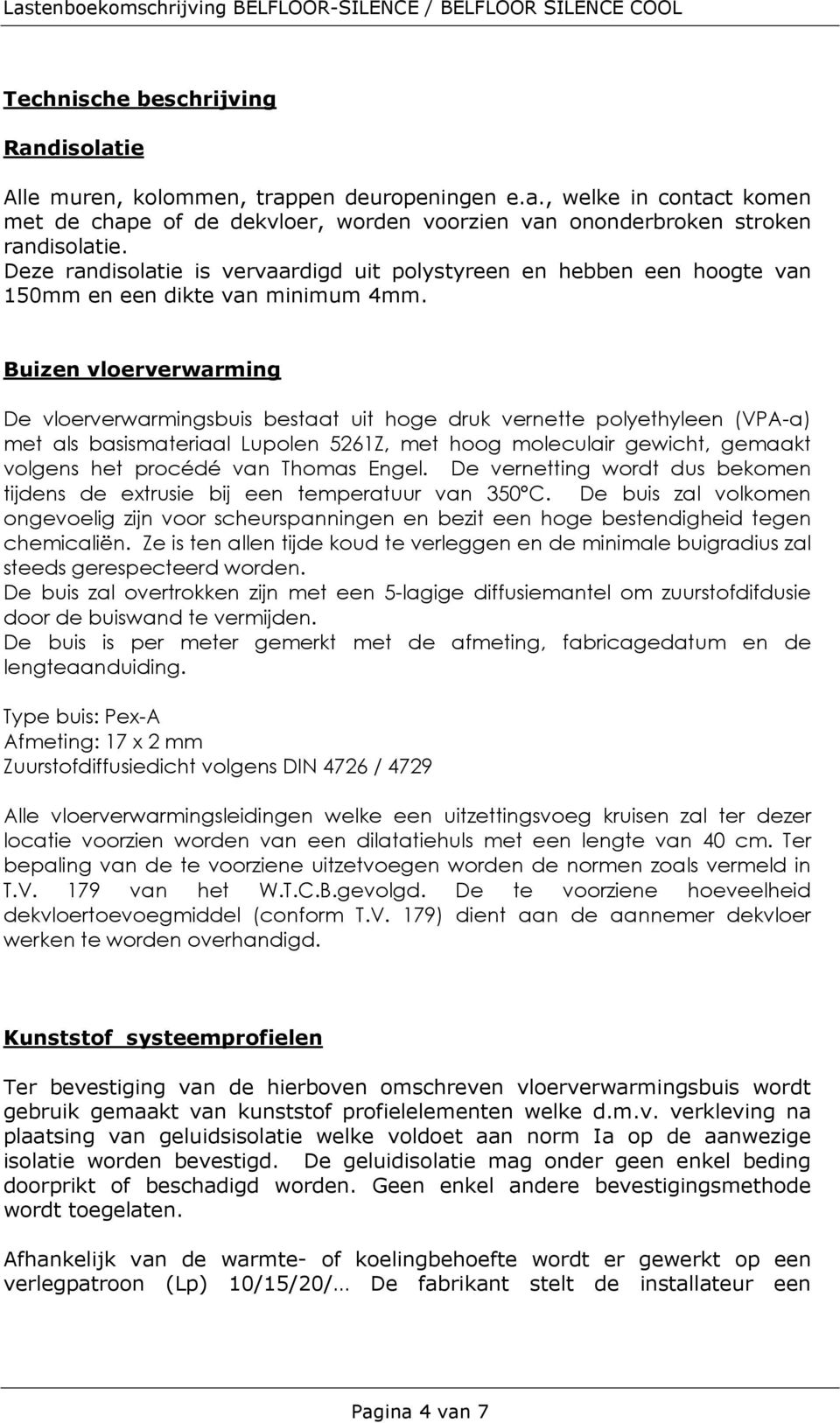 Buizen vloerverwarming De vloerverwarmingsbuis bestaat uit hoge druk vernette polyethyleen (VPA-a) met als basismateriaal Lupolen 5261Z, met hoog moleculair gewicht, gemaakt volgens het procédé van