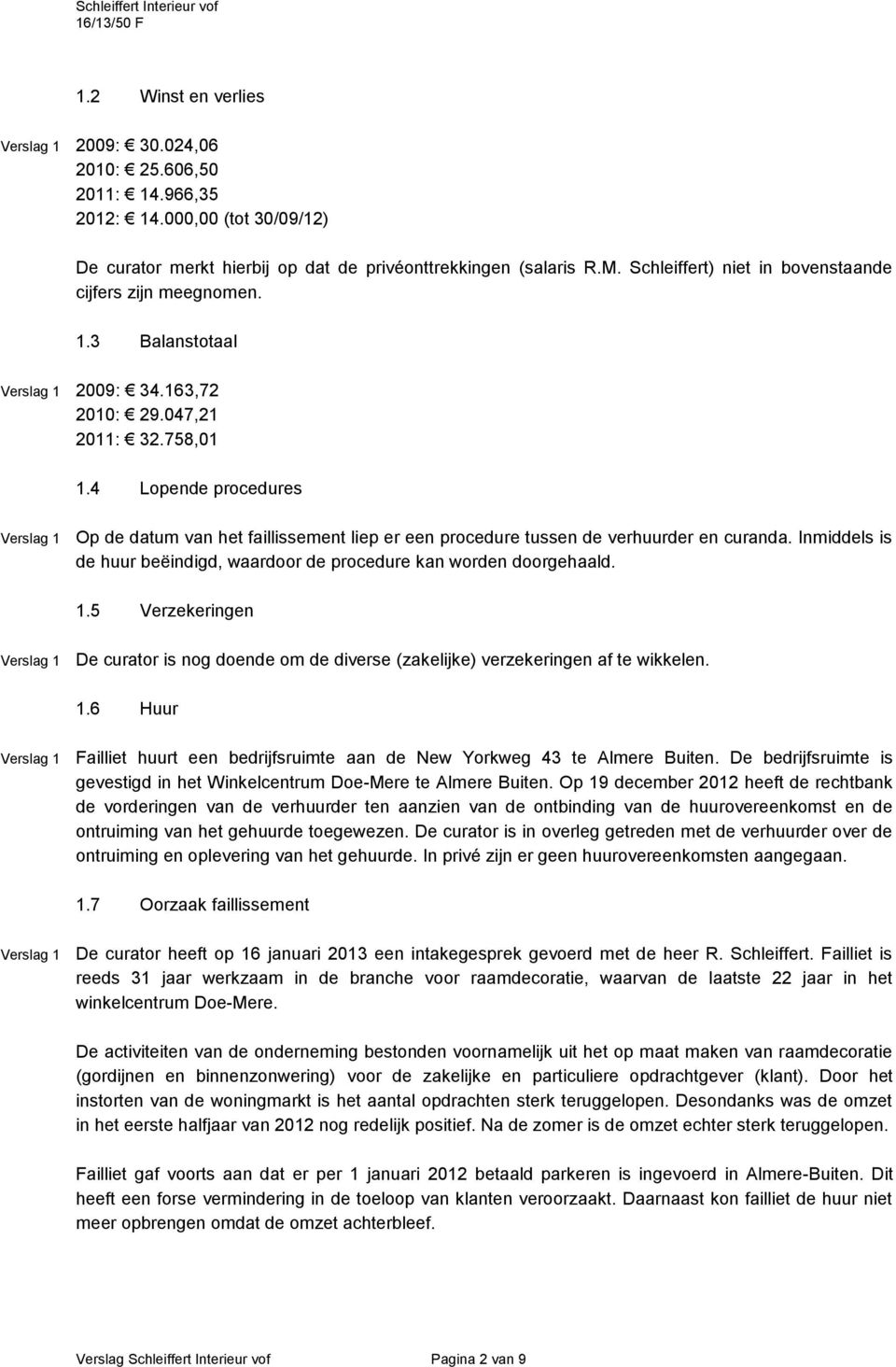 4 Lopende procedures Op de datum van het faillissement liep er een procedure tussen de verhuurder en curanda. Inmiddels is de huur beëindigd, waardoor de procedure kan worden doorgehaald. 1.