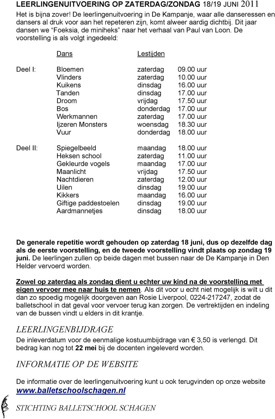 Dit jaar dansen we Foeksia, de miniheks naar het verhaal van Paul van Loon. De voorstelling is als volgt ingedeeld: Dans Lestijden Deel I: Bloemen zaterdag 09.00 uur Vlinders zaterdag 10.