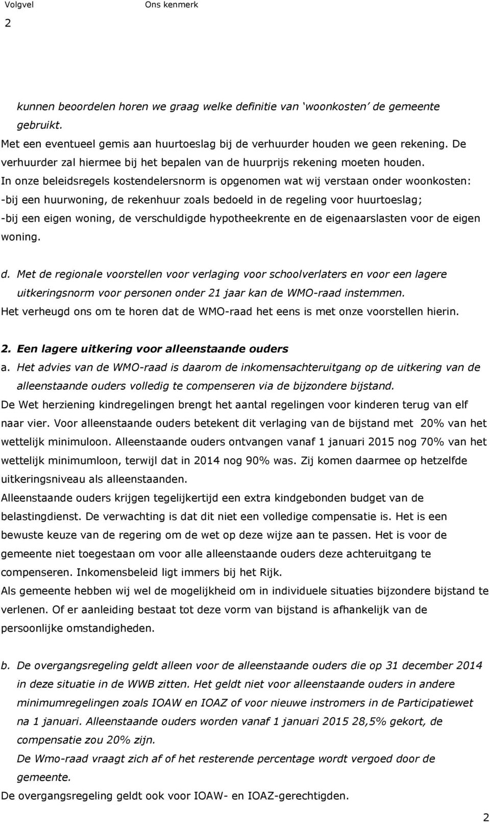 In onze beleidsregels kostendelersnorm is opgenomen wat wij verstaan onder woonkosten: -bij een huurwoning, de rekenhuur zoals bedoeld in de regeling voor huurtoeslag; -bij een eigen woning, de