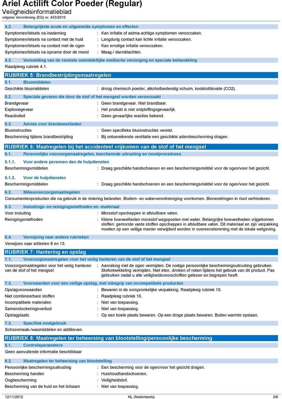 Vermelding van de vereiste onmiddellijke medische verzorging en speciale behandeling Raadpleeg rubriek 4.1. RUBRIEK 5: Brandbestrijdingsmaatregelen 5.1. Blusmiddelen Geschikte blusmiddelen 5.2.