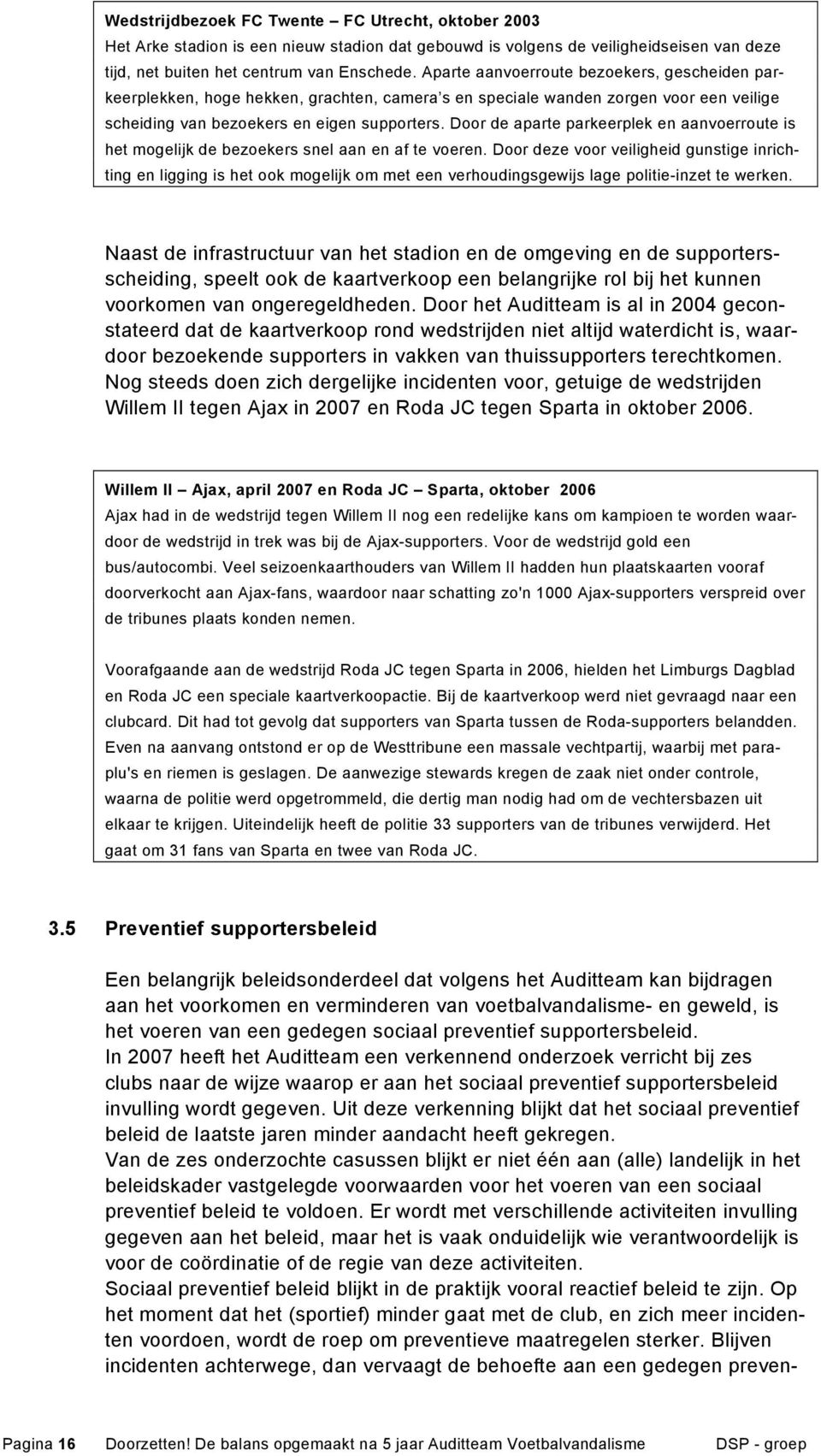 Door de aparte parkeerplek en aanvoerroute is het mogelijk de bezoekers snel aan en af te voeren.