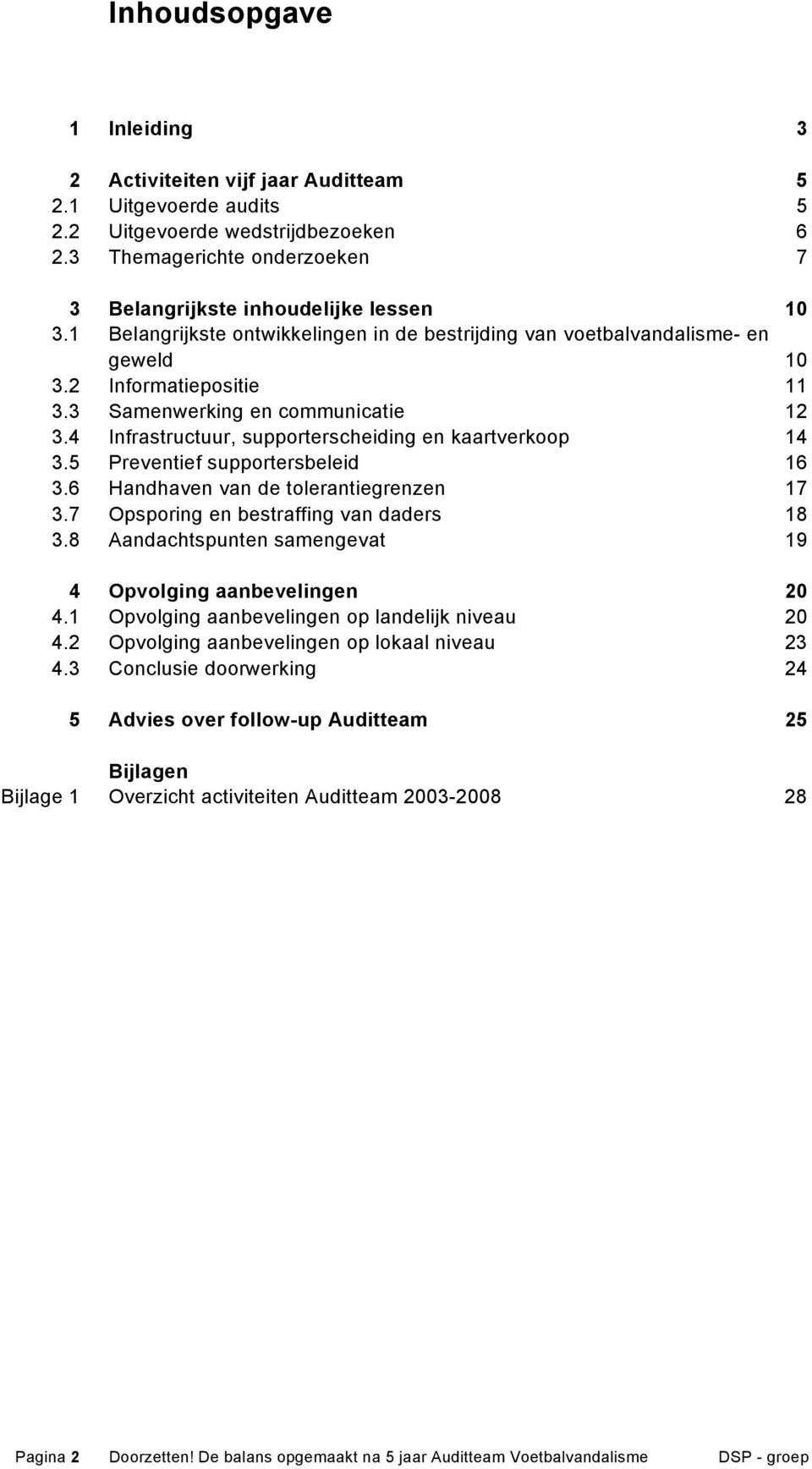 4 Infrastructuur, supporterscheiding en kaartverkoop 14 3.5 Preventief supportersbeleid 16 3.6 Handhaven van de tolerantiegrenzen 17 3.7 Opsporing en bestraffing van daders 18 3.