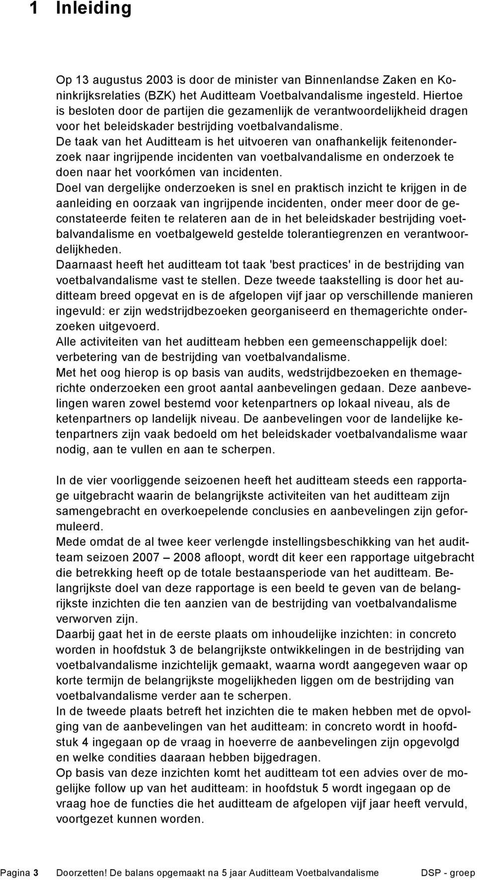 De taak van het Auditteam is het uitvoeren van onafhankelijk feitenonderzoek naar ingrijpende incidenten van voetbalvandalisme en onderzoek te doen naar het voorkómen van incidenten.