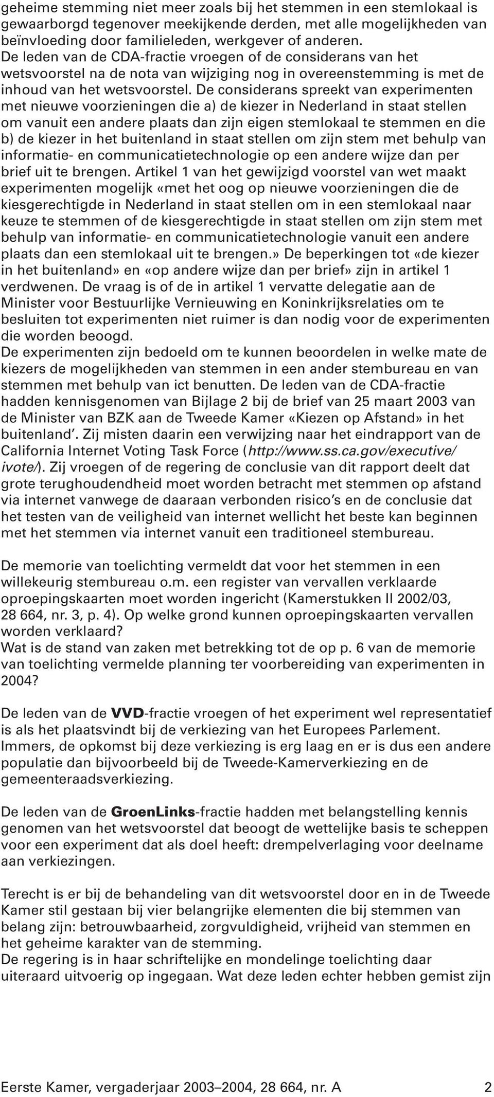 De considerans spreekt van experimenten met nieuwe voorzieningen die a) de kiezer in Nederland in staat stellen om vanuit een andere plaats dan zijn eigen stemlokaal te stemmen en die b) de kiezer in