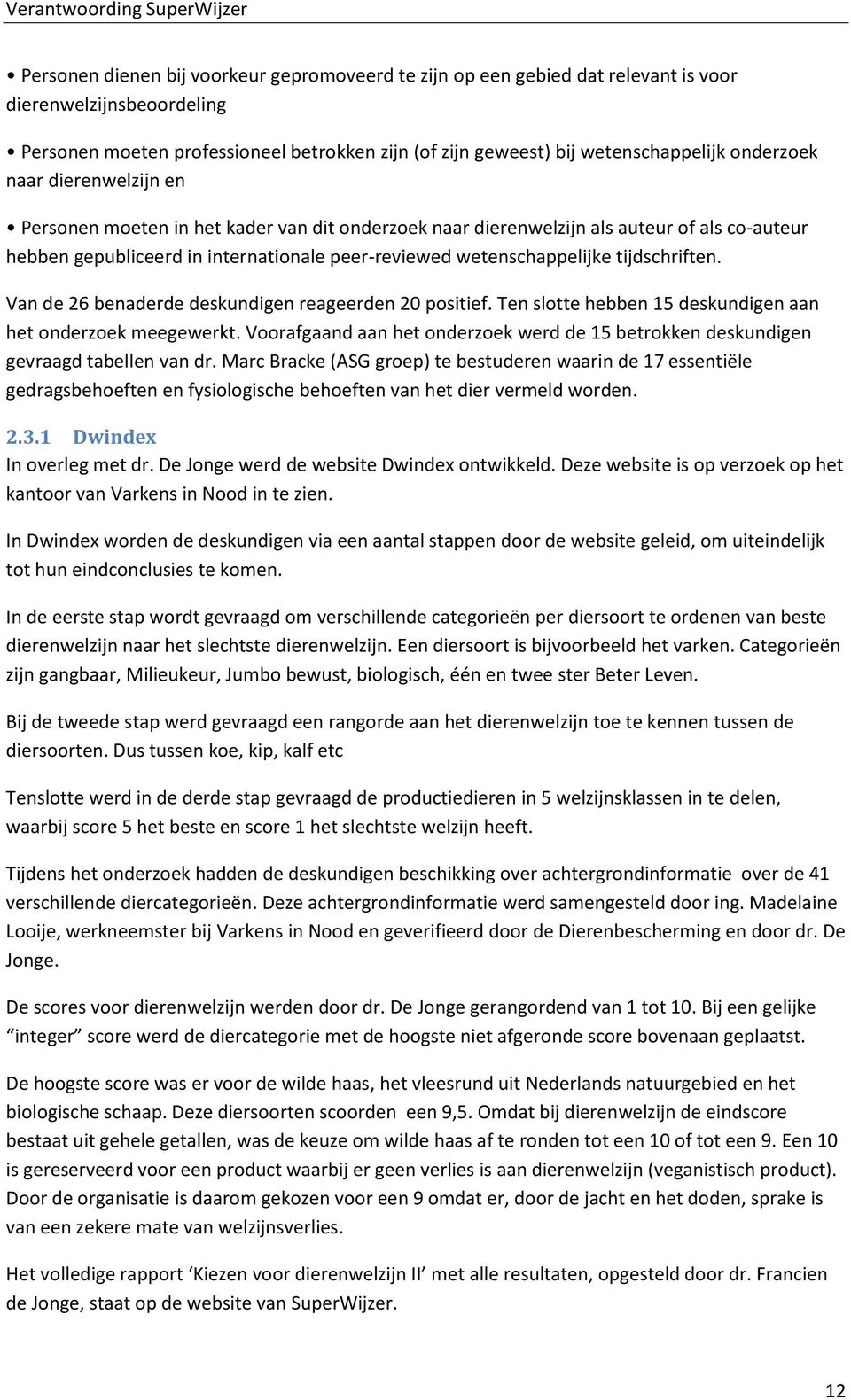 tijdschriften. Van de 26 benaderde deskundigen reageerden 20 positief. Ten slotte hebben 15 deskundigen aan het onderzoek meegewerkt.