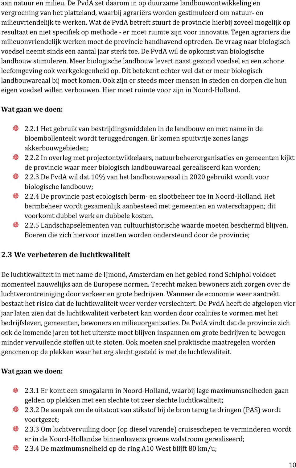 Tegen agrariërs die milieuonvriendelijk werken moet de provincie handhavend optreden. De vraag naar biologisch voedsel neemt sinds een aantal jaar sterk toe.