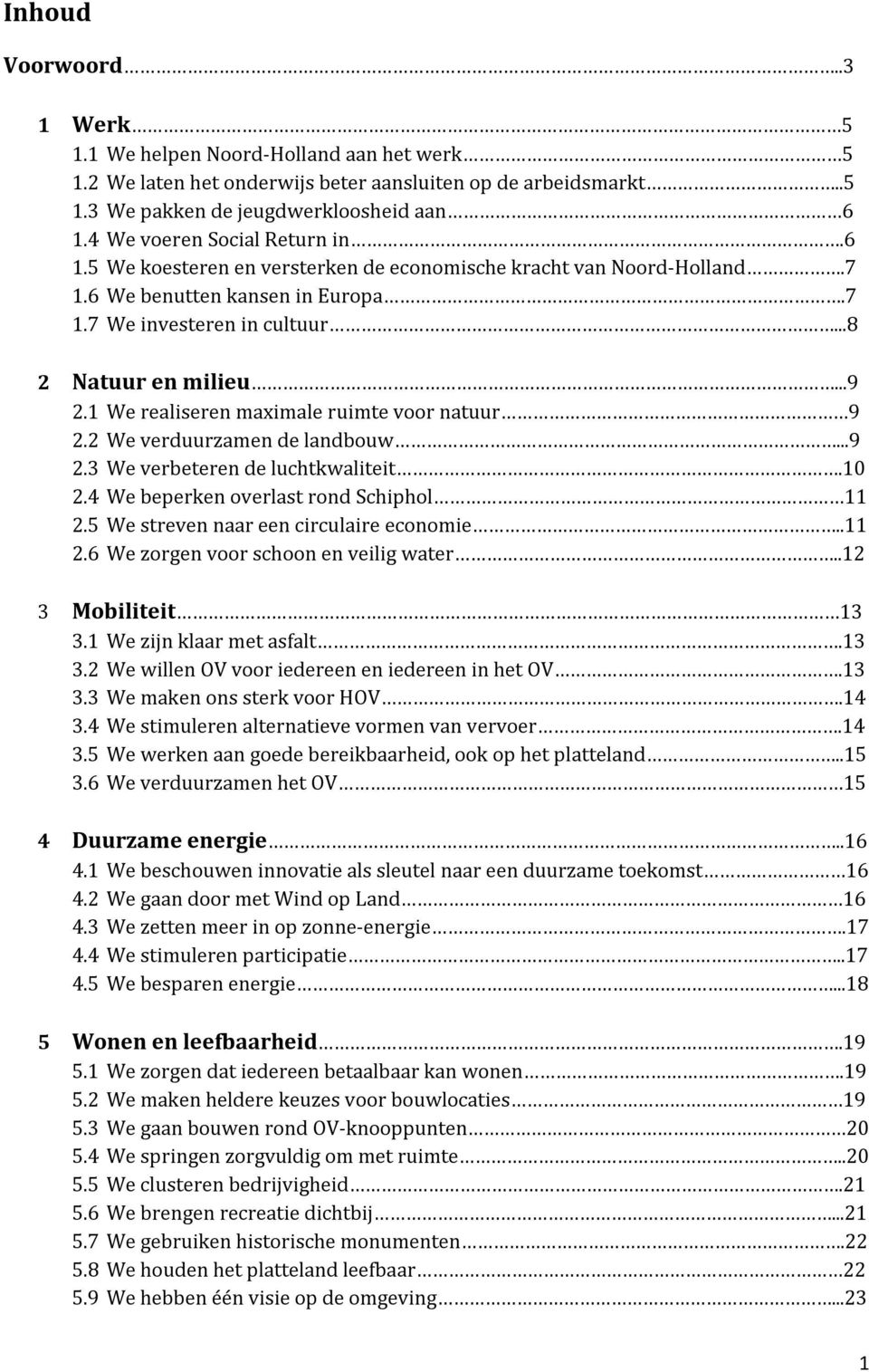 1 We realiseren maximale ruimte voor natuur 9 2.2 We verduurzamen de landbouw...9 2.3 We verbeteren de luchtkwaliteit.10 2.4 We beperken overlast rond Schiphol 11 2.