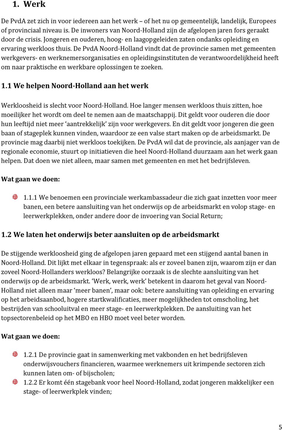 De PvdA Noord-Holland vindt dat de provincie samen met gemeenten werkgevers- en werknemersorganisaties en opleidingsinstituten de verantwoordelijkheid heeft om naar praktische en werkbare oplossingen