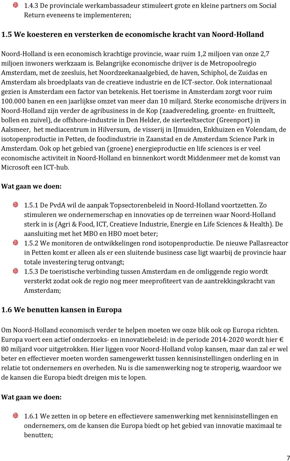 Belangrijke economische drijver is de Metropoolregio Amsterdam, met de zeesluis, het Noordzeekanaalgebied, de haven, Schiphol, de Zuidas en Amsterdam als broedplaats van de creatieve industrie en de