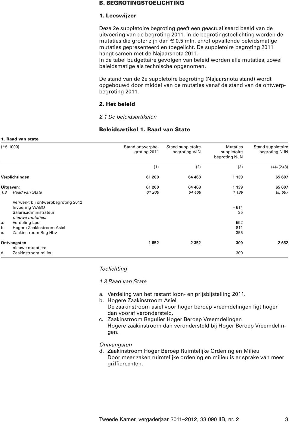 In de tabel budgettaire gevolgen van beleid worden alle mutaties, zowel beleidsmatige als technische opgenomen.