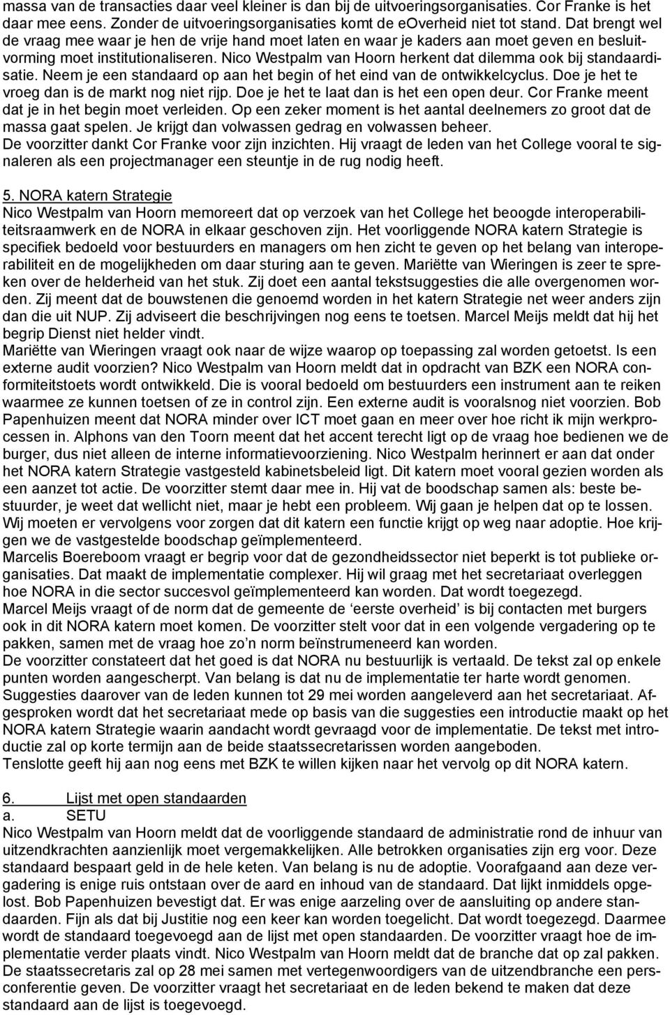 Nico Westpalm van Hoorn herkent dat dilemma ook bij standaardisatie. Neem je een standaard op aan het begin of het eind van de ontwikkelcyclus. Doe je het te vroeg dan is de markt nog niet rijp.