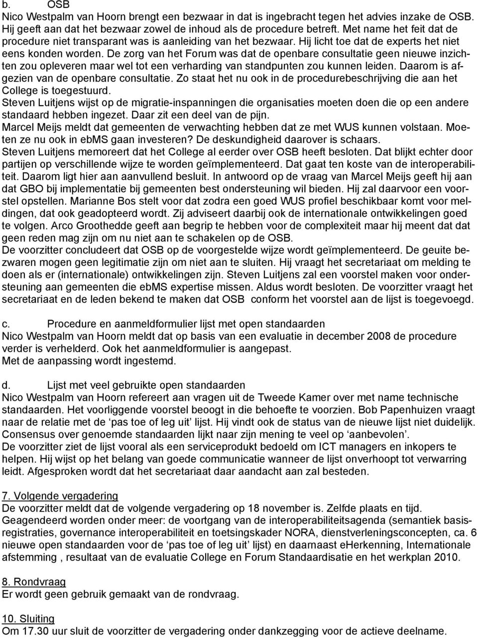 De zorg van het Forum was dat de openbare consultatie geen nieuwe inzichten zou opleveren maar wel tot een verharding van standpunten zou kunnen leiden. Daarom is afgezien van de openbare consultatie.