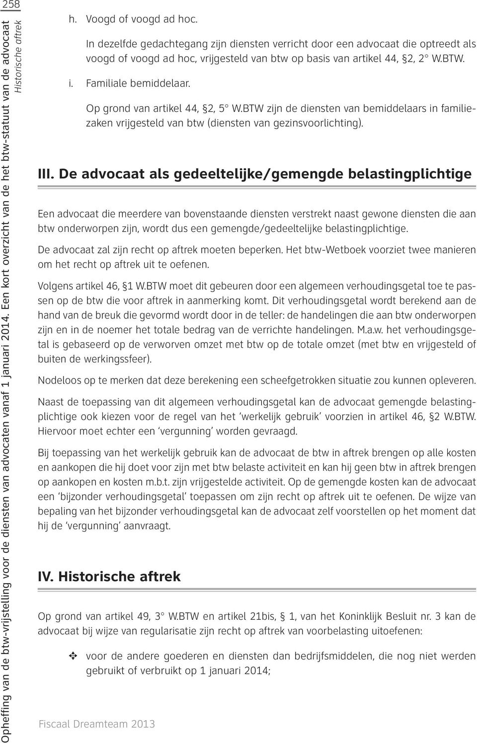 Op grond van artikel 44, 2, 5 W.BTW zijn de diensten van bemiddelaars in familiezaken vrijgesteld van btw (diensten van gezinsvoorlichting). III.