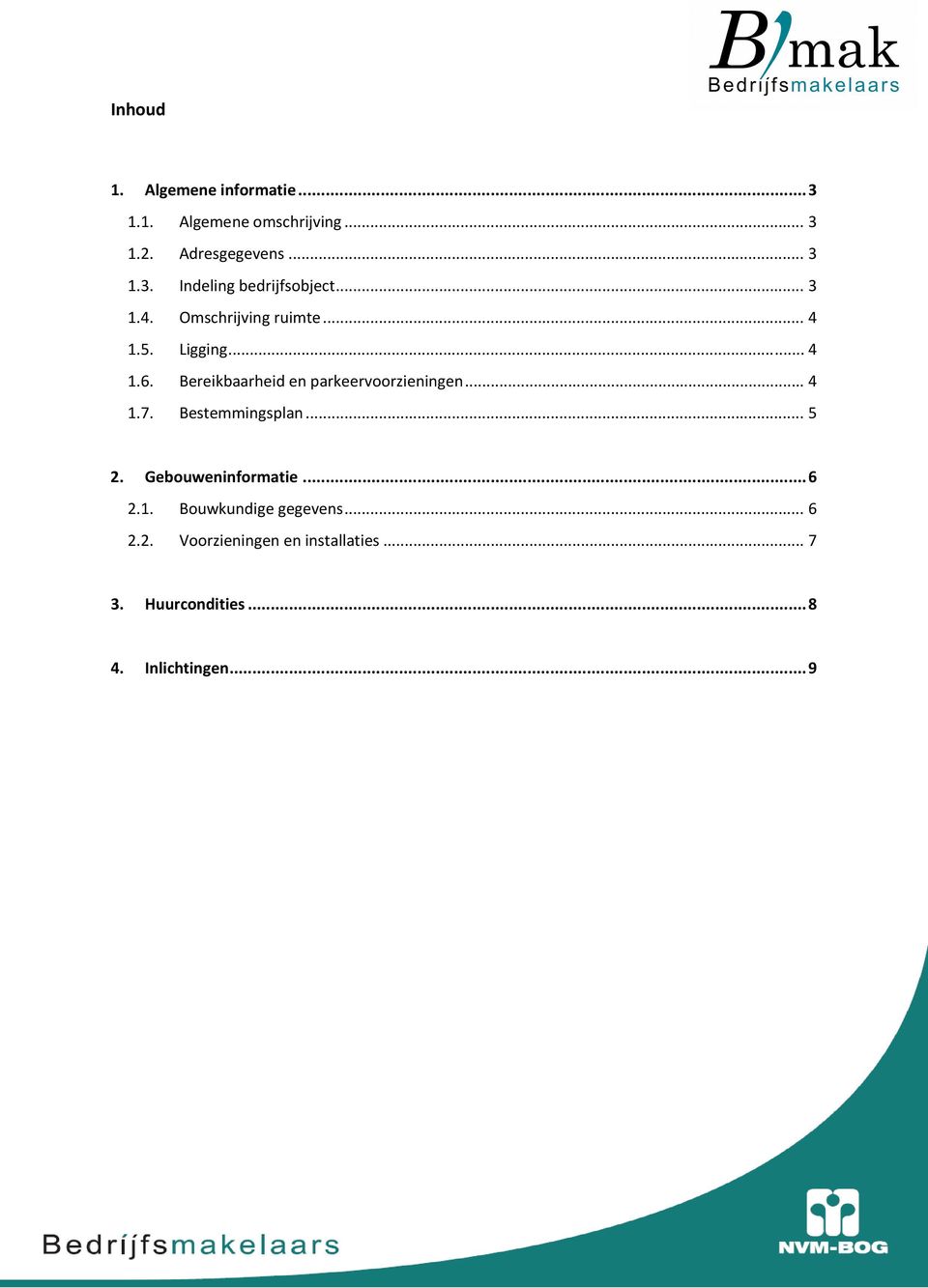 .. 4 1.7. Bestemmingsplan... 5 2. Gebouweninformatie... 6 2.1. Bouwkundige gegevens... 6 2.2. Voorzieningen en installaties.