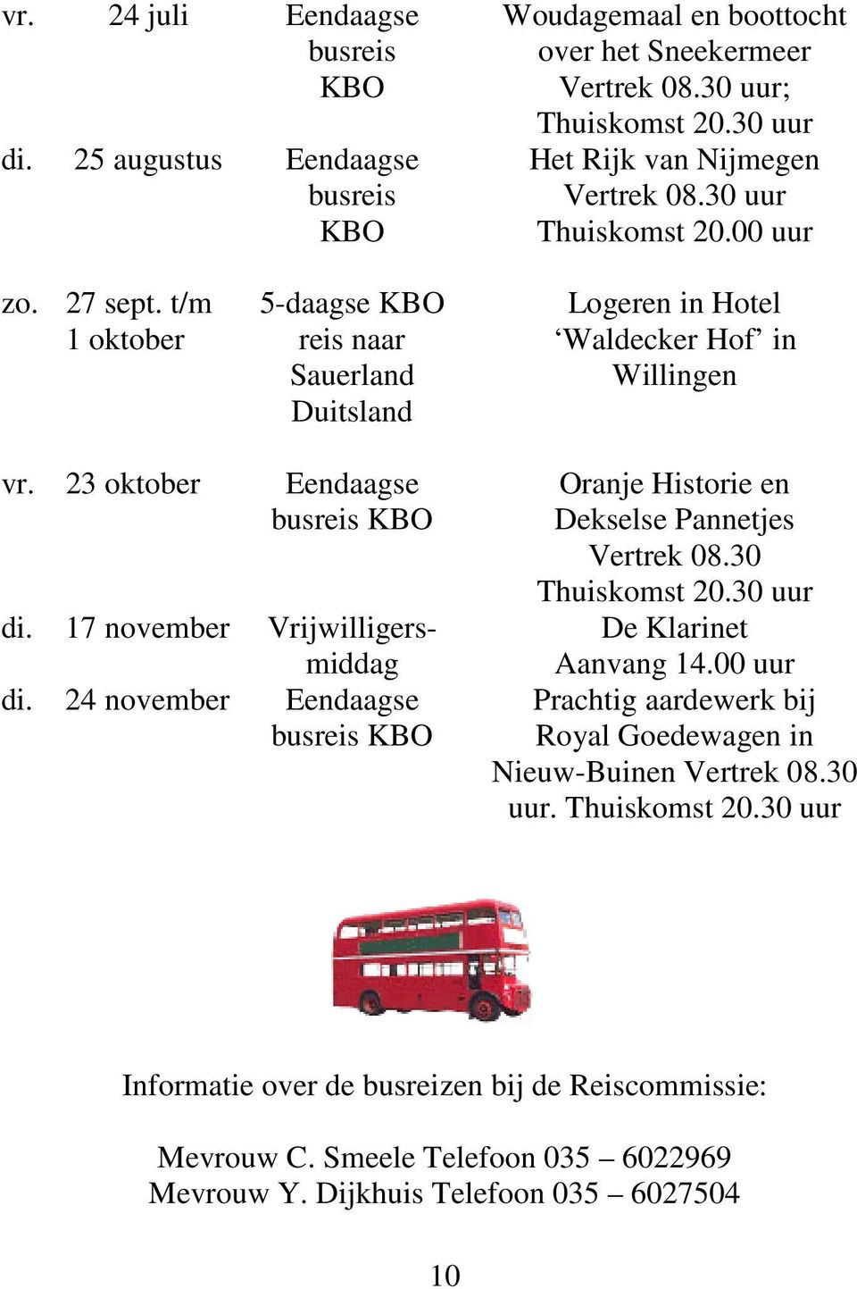 17 november Vrijwilligersmiddag di. 24 november Eendaagse busreis KBO Oranje Historie en Dekselse Pannetjes Vertrek 08.30 Thuiskomst 20.30 uur De Klarinet Aanvang 14.