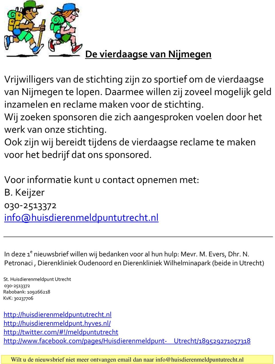 Voor informatie kunt u contact opnemen met: In deze 1 e nieuwsbrief willen wij bedanken voor al hun hulp: Mevr. M. Evers, Dhr. N.