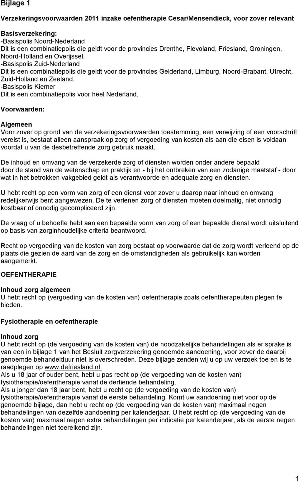 -Basispolis Zuid-Nederland Dit is een combinatiepolis die geldt voor de provincies Gelderland, Limburg, Noord-Brabant, Utrecht, Zuid-Holland en Zeeland.