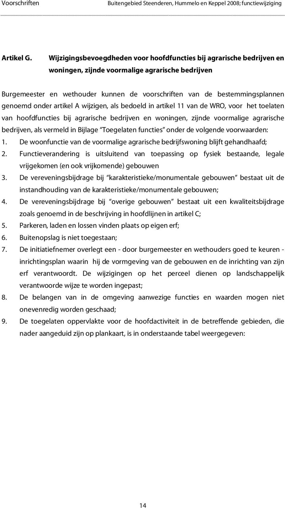 genoemd onder artikel A wijzigen, als bedoeld in artikel 11 van de WRO, voor het toelaten van hoofdfuncties bij agrarische bedrijven en woningen, zijnde voormalige agrarische bedrijven, als vermeld