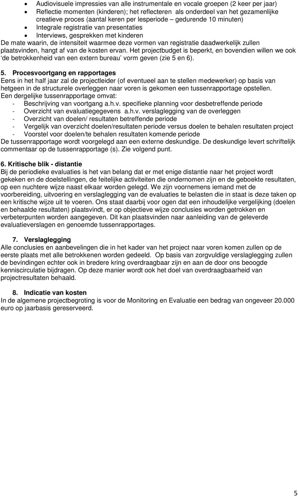 plaatsvinden, hangt af van de kosten ervan. Het projectbudget is beperkt, en bovendien willen we ook de betrokkenheid van een extern bureau vorm geven (zie 5 