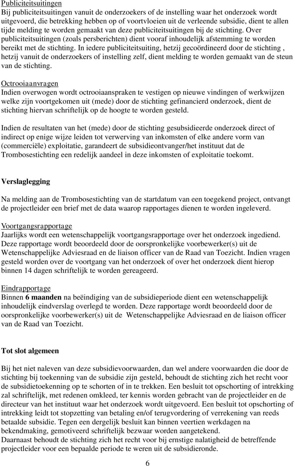 Over publiciteitsuitingen (zoals persberichten) dient vooraf inhoudelijk afstemming te worden bereikt met de stichting.