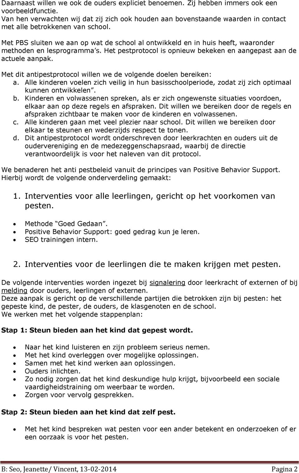 Met PBS sluiten we aan op wat de school al ontwikkeld en in huis heeft, waaronder methoden en lesprogramma s. Het pestprotocol is opnieuw bekeken en aangepast aan de actuele aanpak.