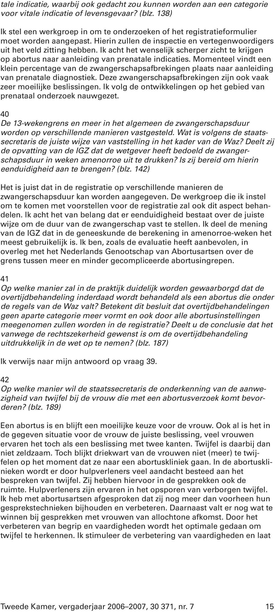 Ik acht het wenselijk scherper zicht te krijgen op abortus naar aanleiding van prenatale indicaties.