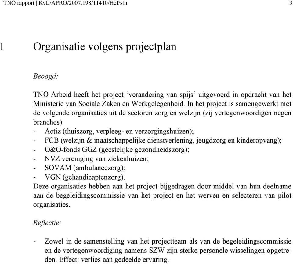 In het project is samengewerkt met de volgende organisaties uit de sectoren zorg en welzijn (zij vertegenwoordigen negen branches): - Actiz (thuiszorg, verpleeg- en verzorgingshuizen); - FCB (welzijn