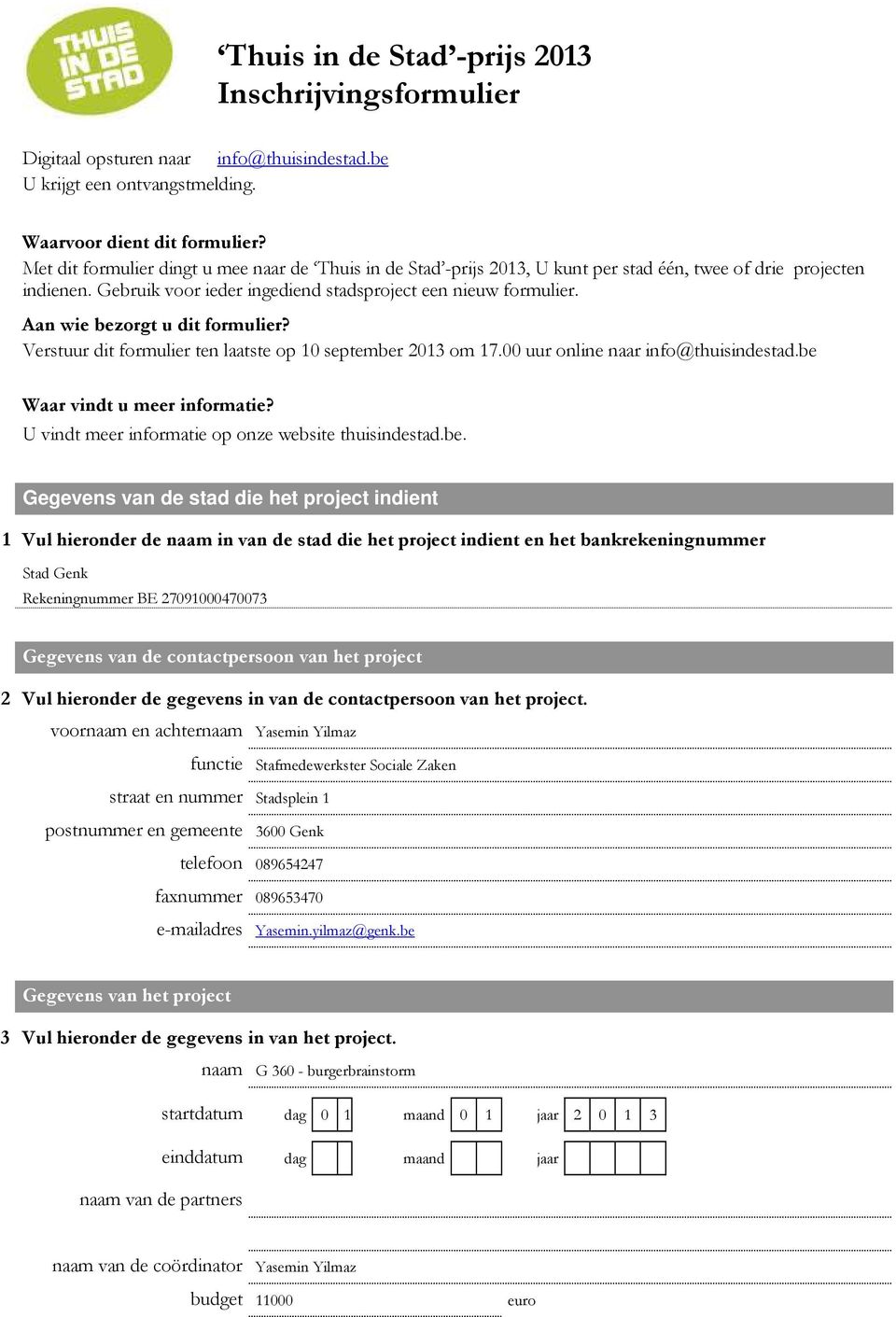 Aan wie bezorgt u dit formulier? Verstuur dit formulier ten laatste op 10 september 2013 om 17.00 uur online naar info@thuisindestad.be Waar vindt u meer informatie?