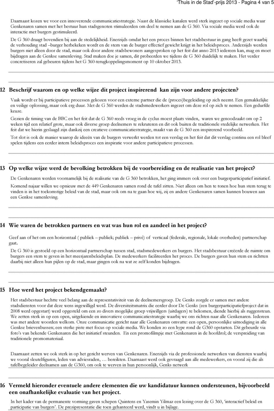 Via sociale media werd ook de interactie met burgers gestimuleerd. De G 360 draagt bovendien bij aan de stedelijkheid.