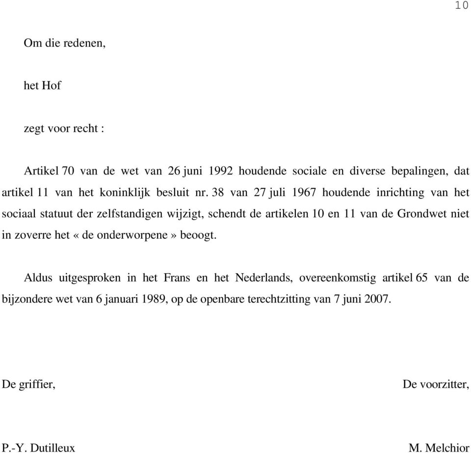 38 van 27 juli 1967 houdende inrichting van het sociaal statuut der zelfstandigen wijzigt, schendt de artikelen 10 en 11 van de Grondwet niet