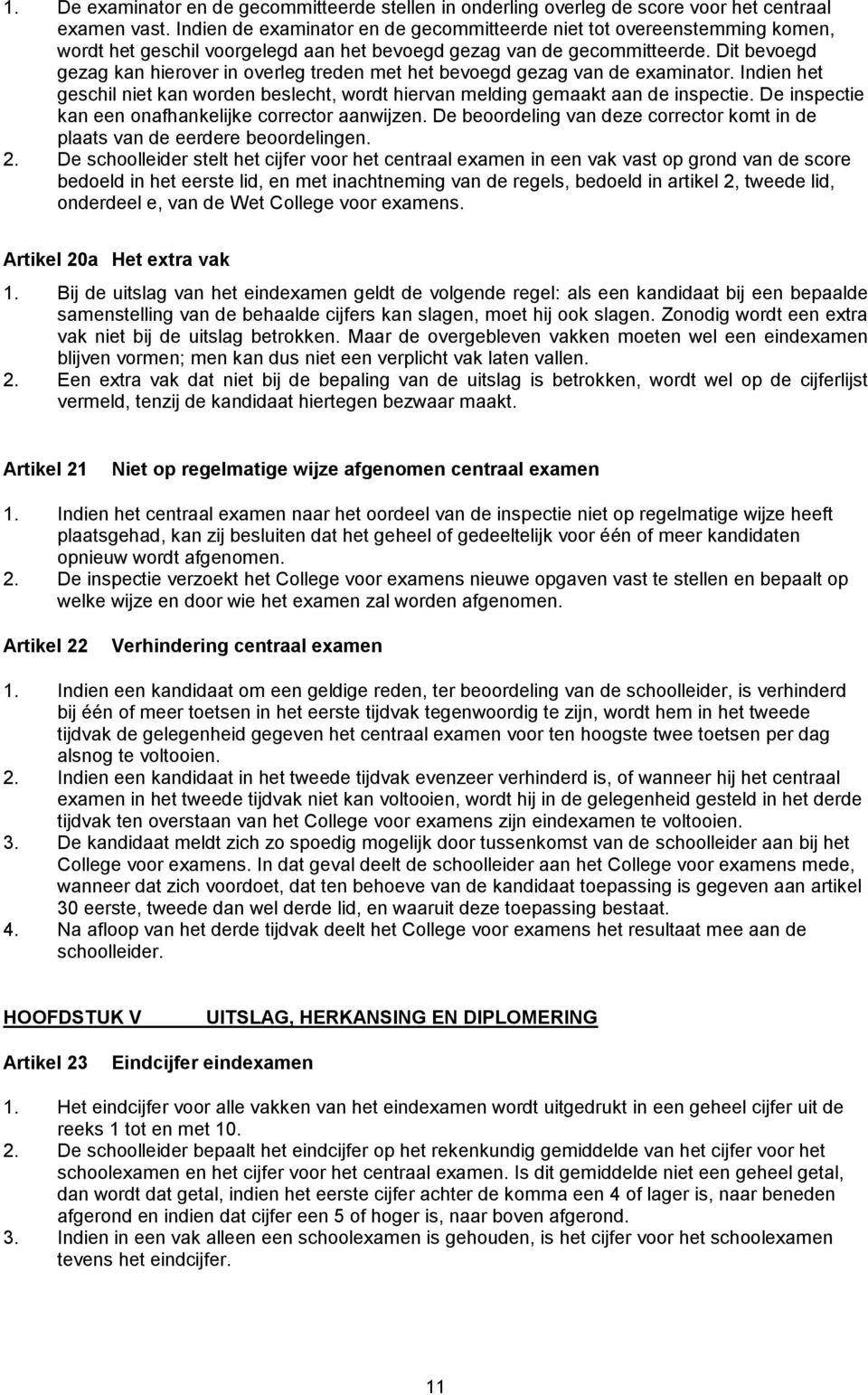 Dit bevoegd gezag kan hierover in overleg treden met het bevoegd gezag van de examinator. Indien het geschil niet kan worden beslecht, wordt hiervan melding gemaakt aan de inspectie.