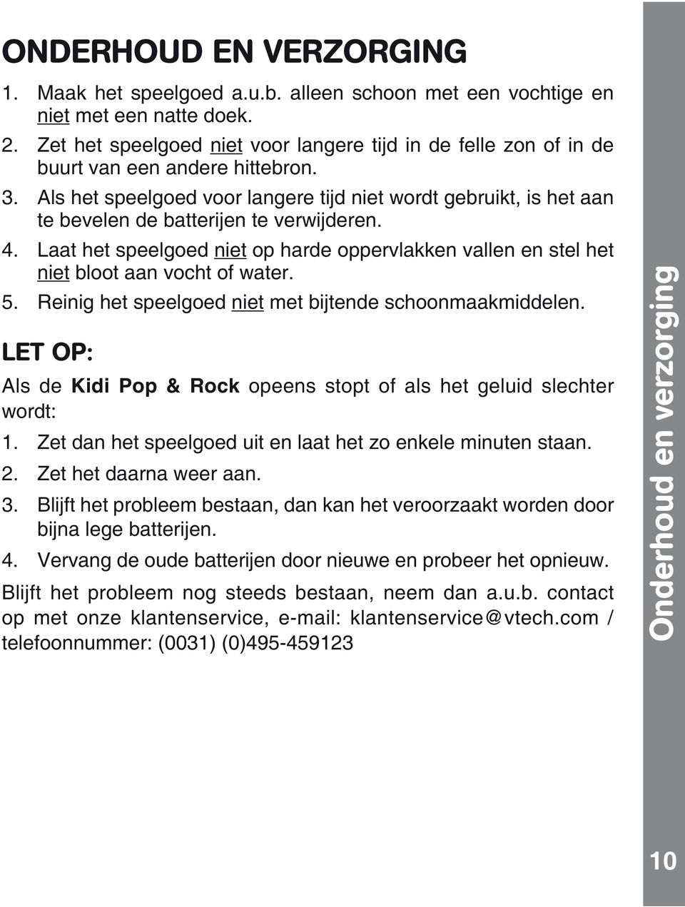 Als het speelgoed voor langere tijd niet wordt gebruikt, is het aan te bevelen de batterijen te verwijderen. 4.