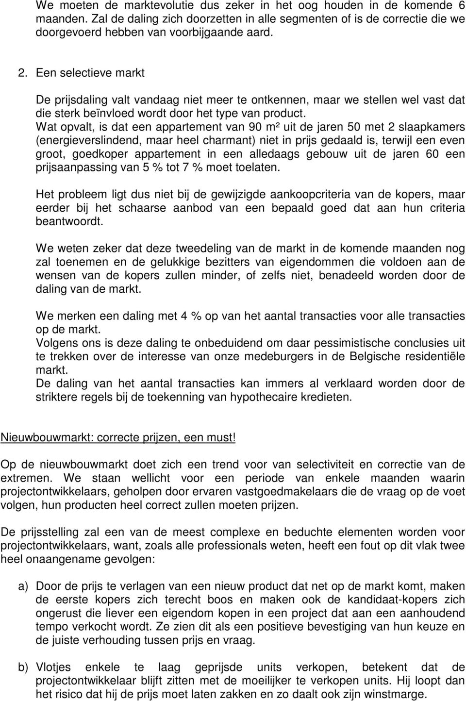 Wat opvalt, is dat een appartement van 90 m² uit de jaren 50 met 2 slaapkamers (energieverslindend, maar heel charmant) niet in prijs gedaald is, terwijl een even groot, goedkoper appartement in een