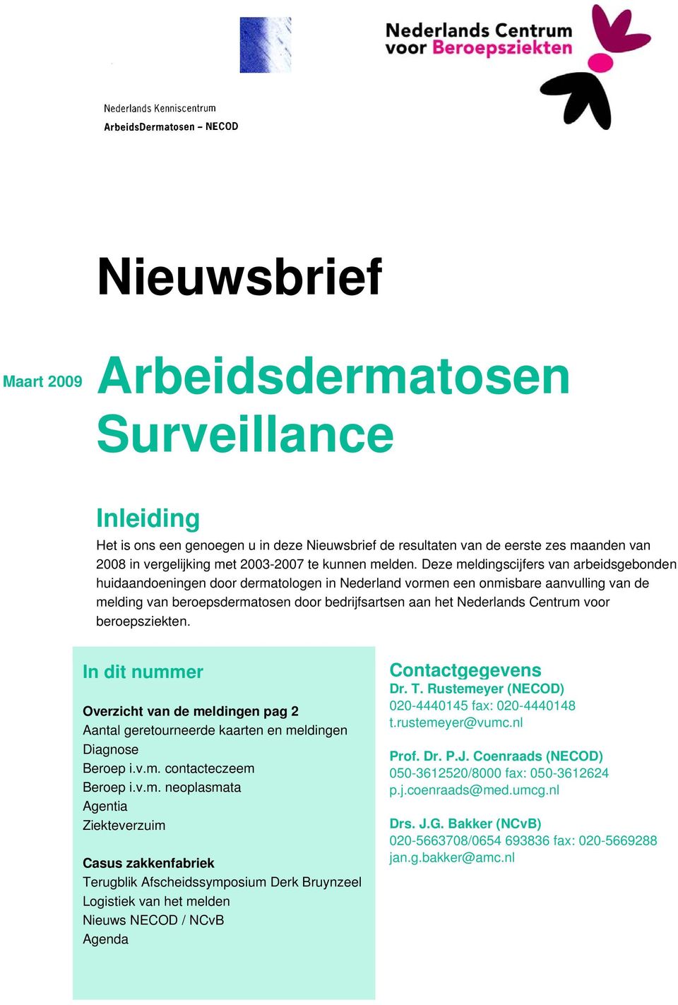 Deze meldingscijfers van arbeidsgebonden huidaandoeningen door dermatologen in Nederland vormen een onmisbare aanvulling van de melding van beroepsdermatosen door bedrijfsartsen aan het Nederlands