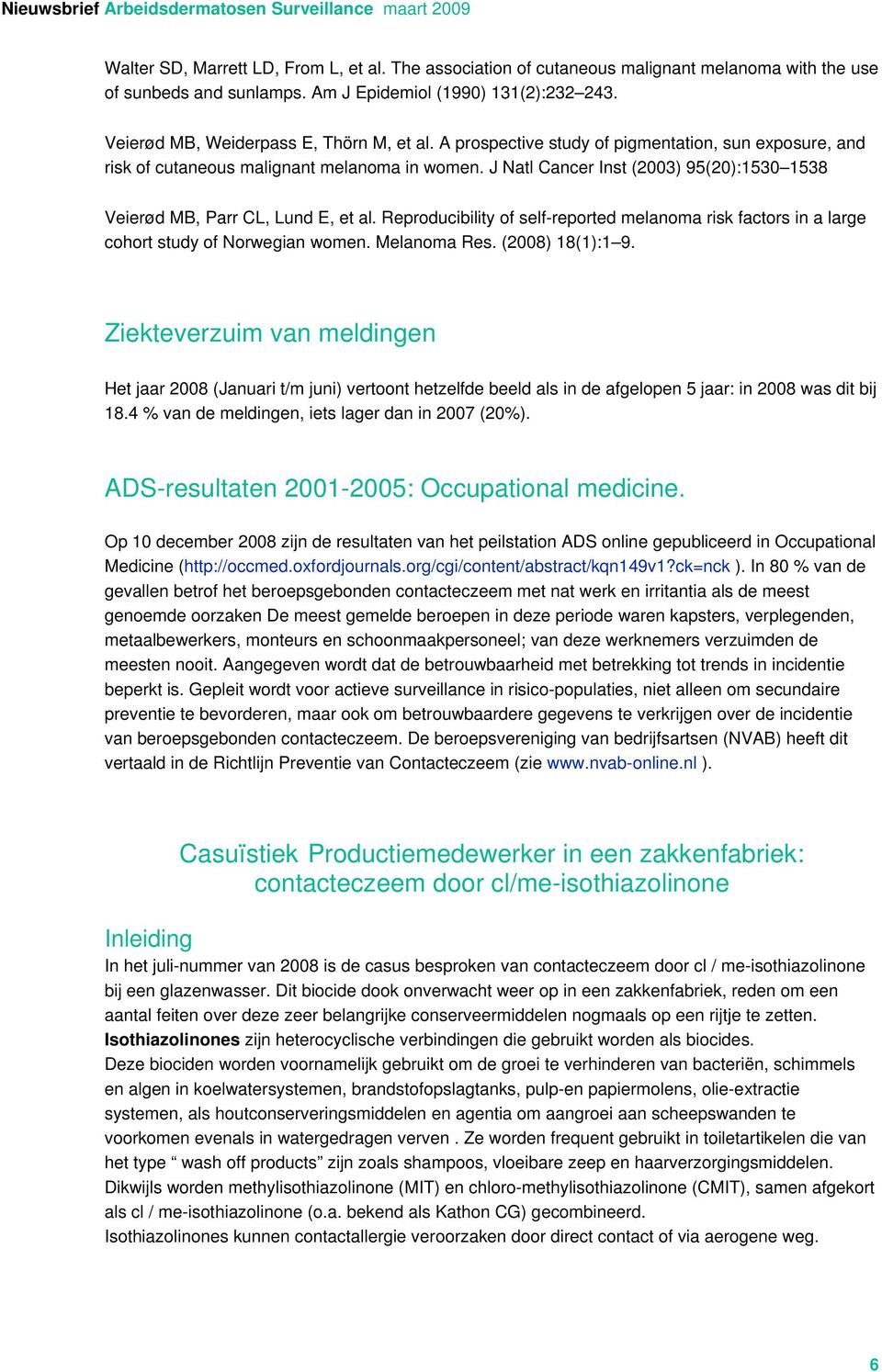 J Natl Cancer Inst (2003) 95(20):1530 1538 Veierød MB, Parr CL, Lund E, et al. Reproducibility of self-reported melanoma risk factors in a large cohort study of Norwegian women. Melanoma Res.