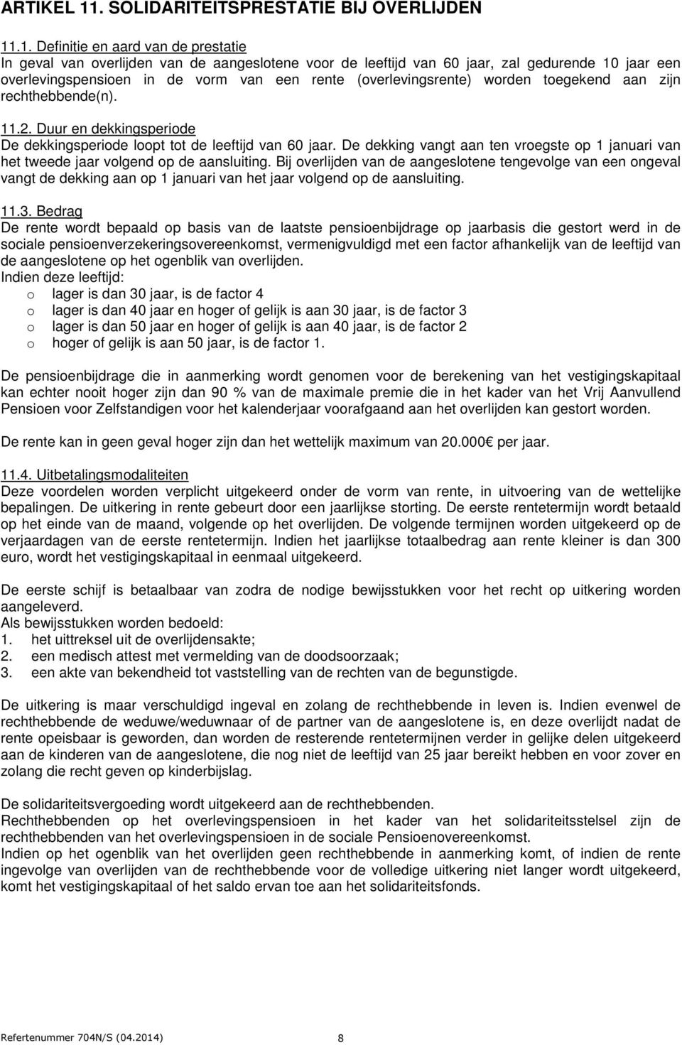 .1. Definitie en aard van de prestatie In geval van overlijden van de aangeslotene voor de leeftijd van 60 jaar, zal gedurende 10 jaar een overlevingspensioen in de vorm van een rente