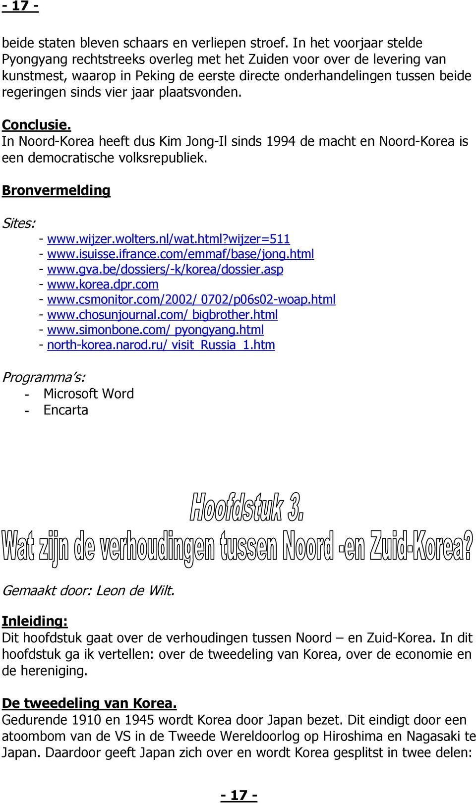 plaatsvonden. Conclusie. In Noord-Korea heeft dus Kim Jong-Il sinds 1994 de macht en Noord-Korea is een democratische volksrepubliek. Bronvermelding Sites: - www.wijzer.wolters.nl/wat.html?