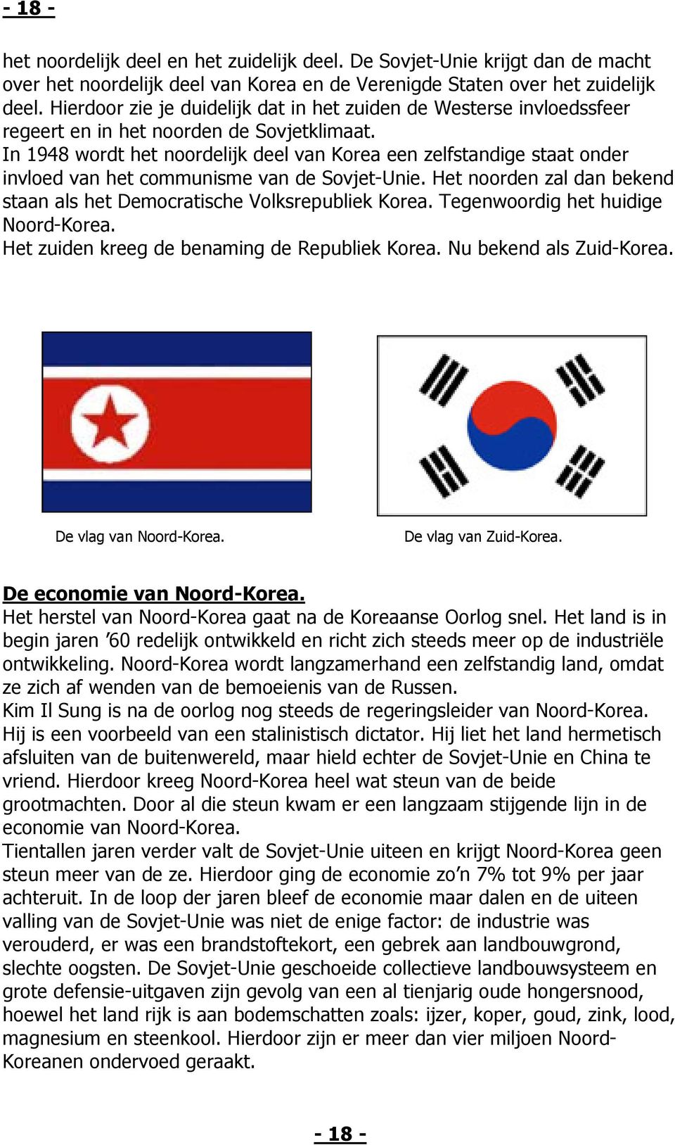 In 1948 wordt het noordelijk deel van Korea een zelfstandige staat onder invloed van het communisme van de Sovjet-Unie. Het noorden zal dan bekend staan als het Democratische Volksrepubliek Korea.