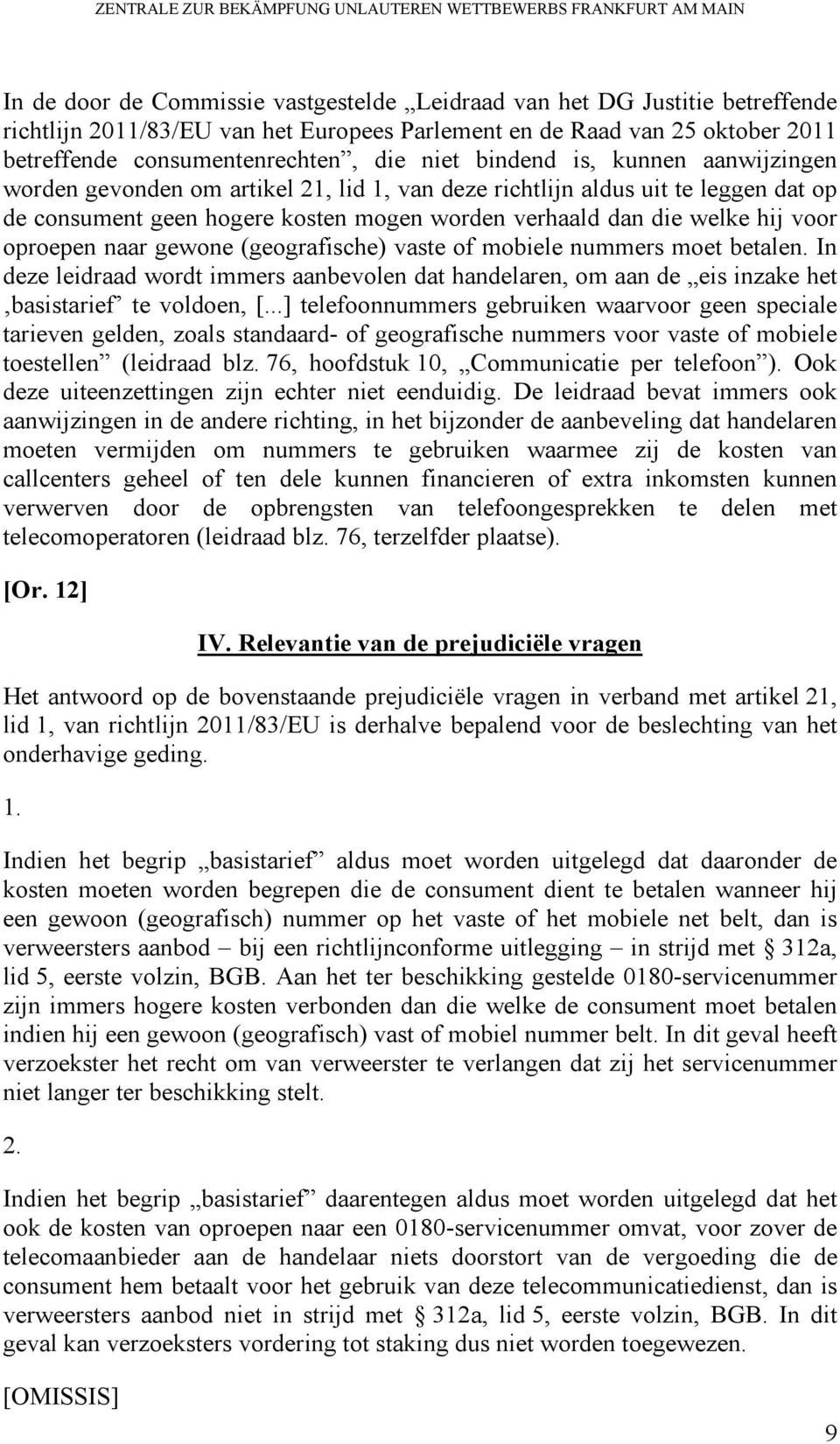 hogere kosten mogen worden verhaald dan die welke hij voor oproepen naar gewone (geografische) vaste of mobiele nummers moet betalen.