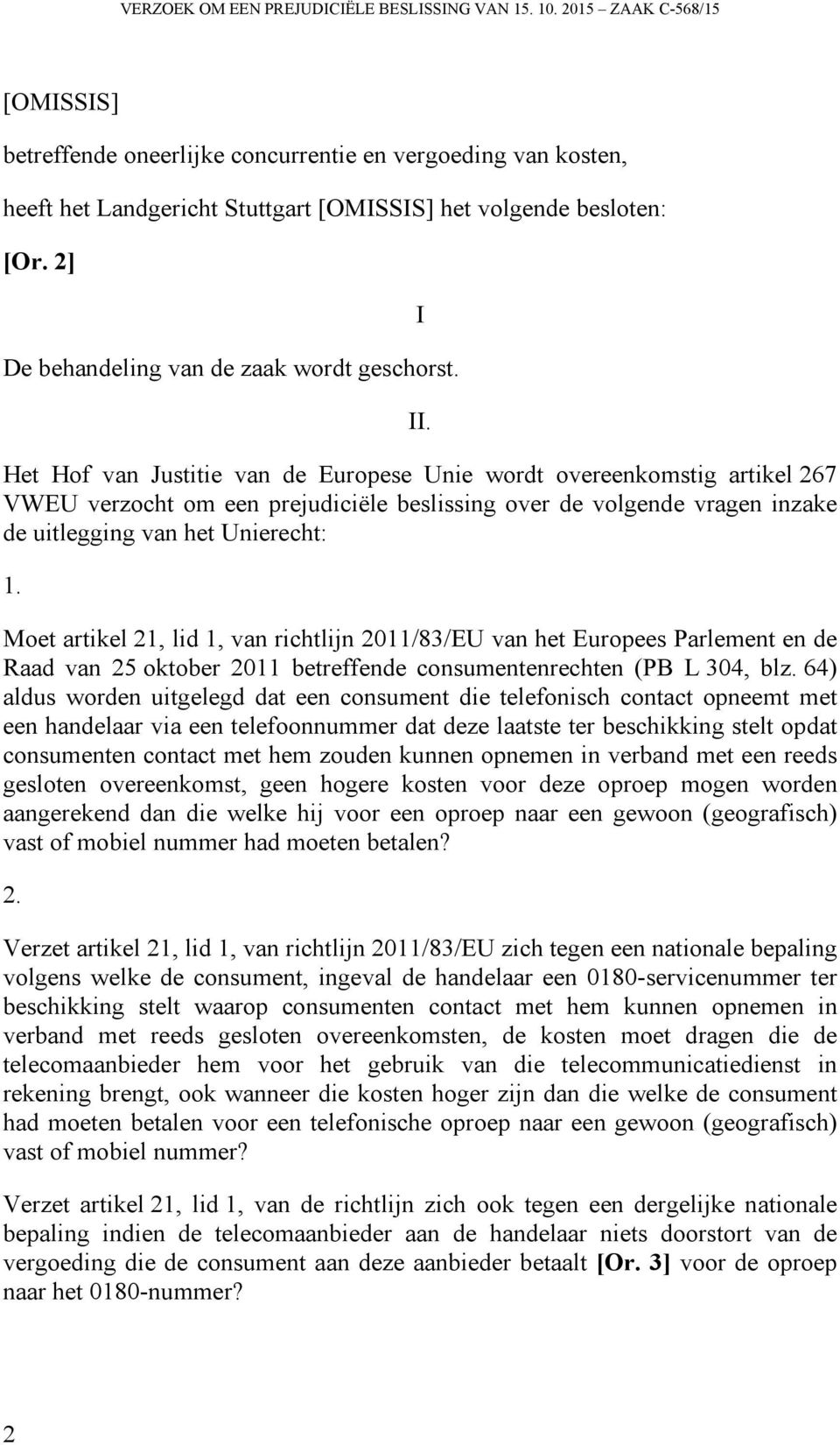 Het Hof van Justitie van de Europese Unie wordt overeenkomstig artikel 267 VWEU verzocht om een prejudiciële beslissing over de volgende vragen inzake de uitlegging van het Unierecht: 1.