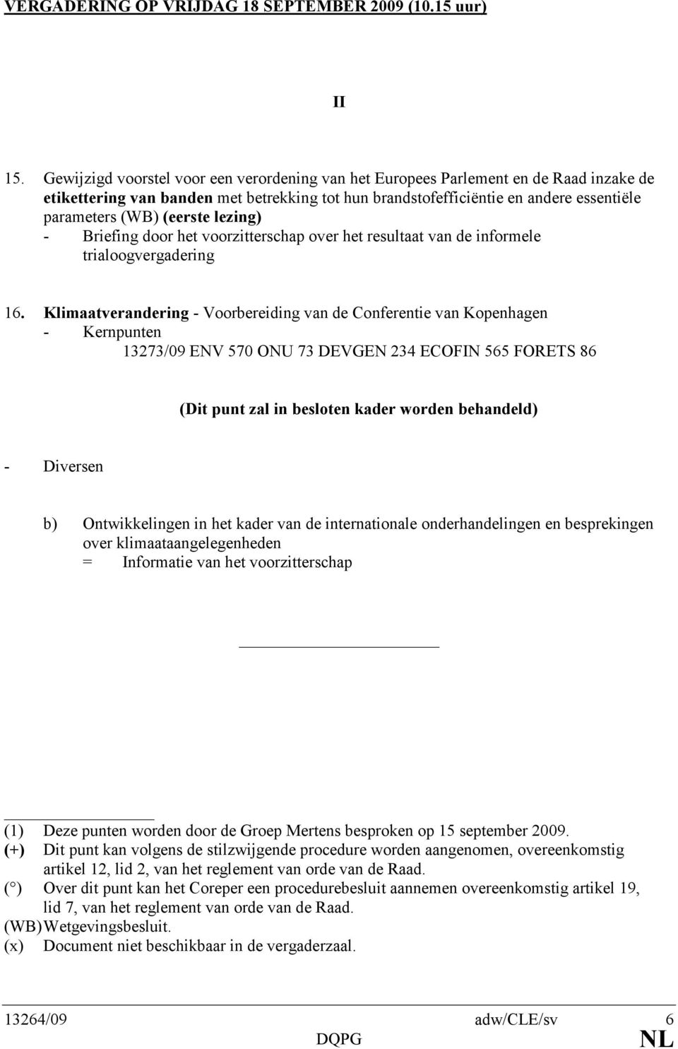 (eerste lezing) - Briefing door het voorzitterschap over het resultaat van de informele trialoogvergadering 16.