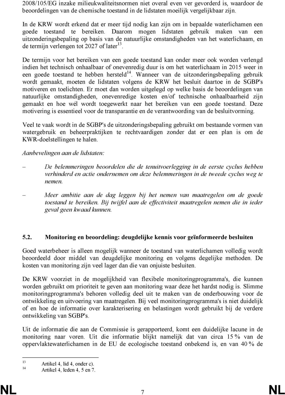 Daarom mogen lidstaten gebruik maken van een uitzonderingsbepaling op basis van de natuurlijke omstandigheden van het waterlichaam, en de termijn verlengen tot 2027 of later 13.