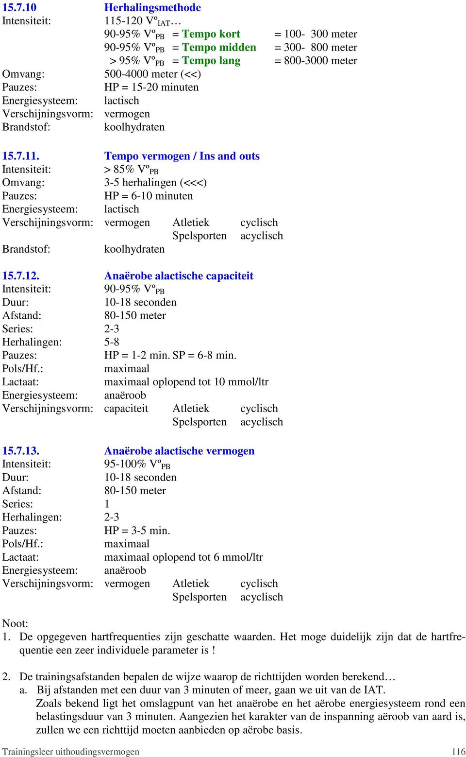 Tempo vermogen / Ins and outs Intensiteit: > 85% Vº PB Omvang: 3-5 herhalingen (<<<) HP = 6-10 minuten Energiesysteem: lactisch Atletiek cyclisch Spelsporten acyclisch 15.7.12.