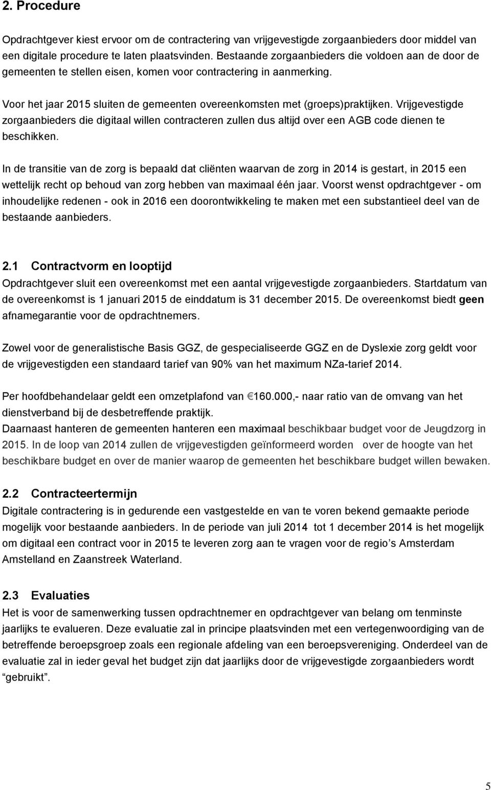 Vrijgevestigde zorgaanbieders die digitaal willen contracteren zullen dus altijd over een AGB code dienen te beschikken.